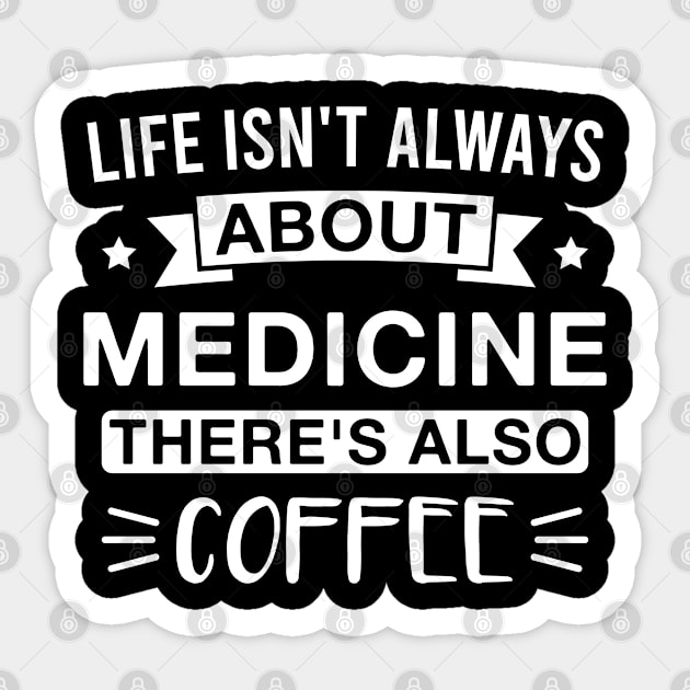 Life Isn't Always About Medicine There's Also Coffee Sticker by FOZClothing